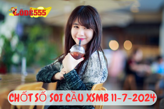  Soi Cầu XSMB 11-7-2024 | Dự Đoán Kết Quả Xổ Số Miền Bắc